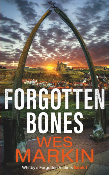 Forgotten Bones: The start of an addictive crime series from Wes Markin (Whitby's Forgotten Victims, Band 1)