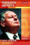 Oskar Lafontaine. Provokation und Politik. Eine Biografie: Oskar Lafontaine. Eine Biografie