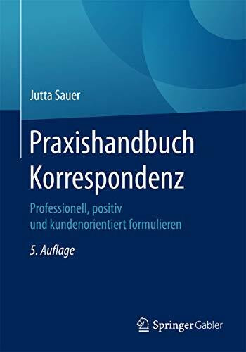 Praxishandbuch Korrespondenz: Professionell, positiv und kundenorientiert formulieren