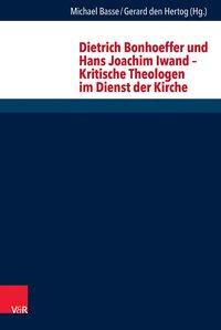 Dietrich Bonhoeffer und Hans Joachim Iwand - Kritische Theologen im Dienst der Kirche