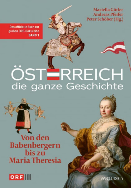 Österreich – Die ganze Geschichte Band 1: Von den Babenbergern bis zu Maria Theresia. Das offizielle Begleitbuch zur großen ORF-Dokumentationsreihe