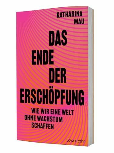 Das Ende der Erschöpfung: Wie wir eine Welt ohne Wachstum schaffen. Mit Degrowth gerechter wirtschaften, Lebensqualität erhöhen, nachhaltig gestalten