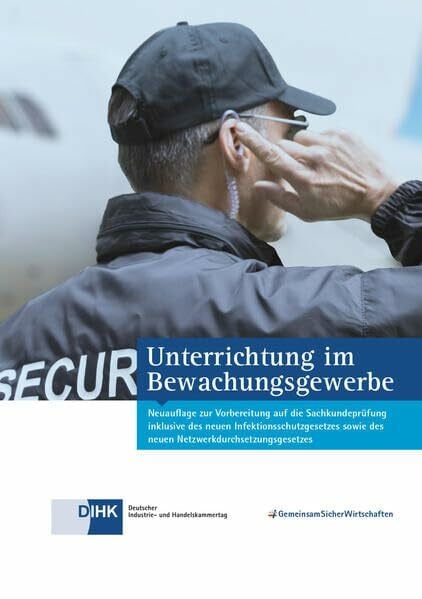 Unterrichtung im Bewachungsgewerbe: Neuauflage zur Vorbereitung auf die Sachkundeprüfung inklusive des neuen Infektionsschutzgesetzes sowie des neuen Netzwerkdurchsetzungsgesetzes