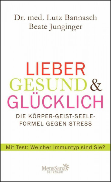 Lieber gesund & glücklich: Die Körper-Geist-Seele Formel gegen Stress