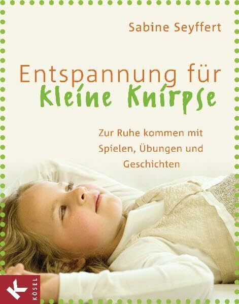 Entspannung für kleine Knirpse: Zur Ruhe kommen mit Spielen, Übungen und Geschichten