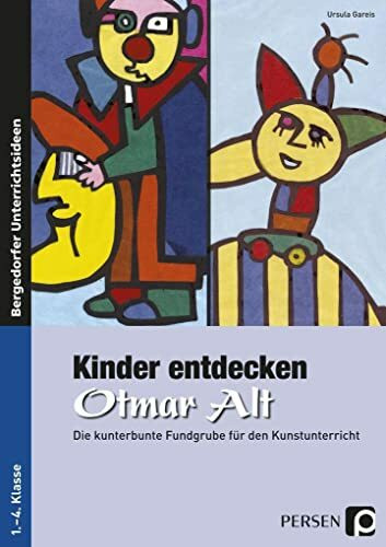 Kinder entdecken Otmar Alt: Die kunterbunte Fundgrube für den Kunstunterricht (1. bis 4. Klasse) (Kinder entdecken Künstler)
