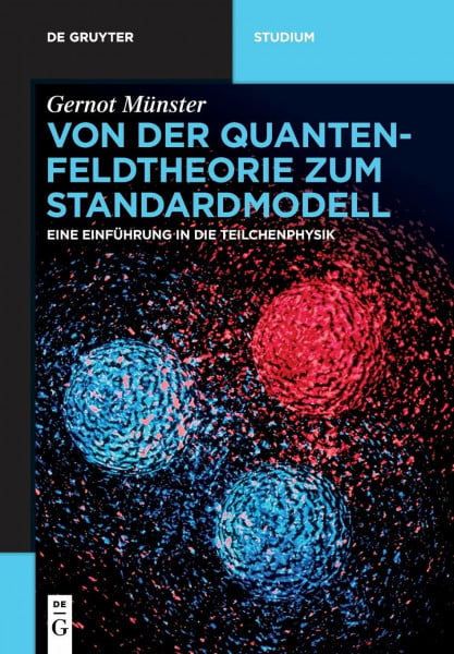 Von der Quantenfeldtheorie zum Standardmodell: Eine Einführung in die Teilchenphysik (De Gruyter Studium)
