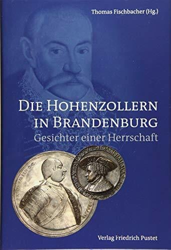 Die Hohenzollern in Brandenburg: Gesichter einer Herrschaft (Kulturgeschichte)