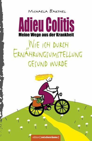 Adieu Colitis – Wirksame Wege aus der Krankheit – Ratgeber zur Selbsthilfe bei Colitis ulcerosa und Morbus Crohn, mit umfangreichen Rezeptteil für ... Kampf gegen unheilbare Krankheiten)