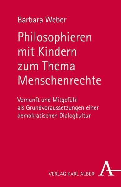 Philosophieren mit Kindern zum Thema Menschenrechte: Vernunft und Mitgefühl als Grundvoraussetzungen einer demokratischen Dialogkultur