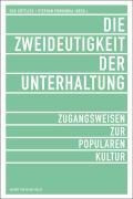 Die Zweideutigkeit der Unterhaltung. Zugangsweisen zur Populären Kultur