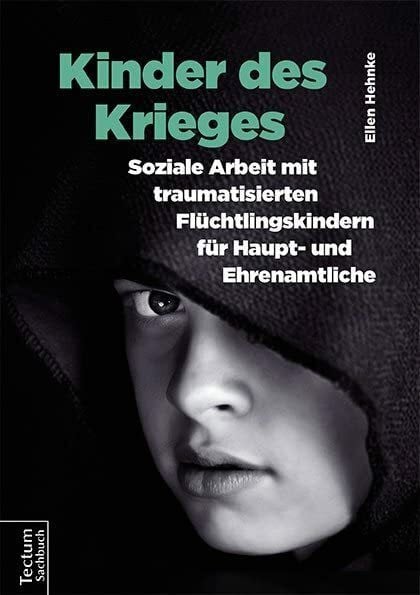 Kinder des Krieges: Soziale Arbeit mit traumatisierten Flüchtlingskindern für Haupt- und Ehrenamtliche