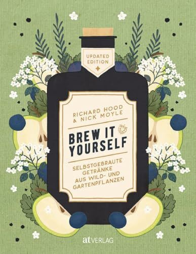 Brew it Yourself: Selbstgebraute Getränke aus Wild- und Gartenpflanzen - 80 kreative Rezepte für Craft-Drinks von alkoholfrei bis hochprozentig