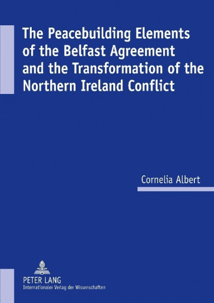 The Peacebuilding Elements of the Belfast Agreement and the Transformation of the Northern Ireland C