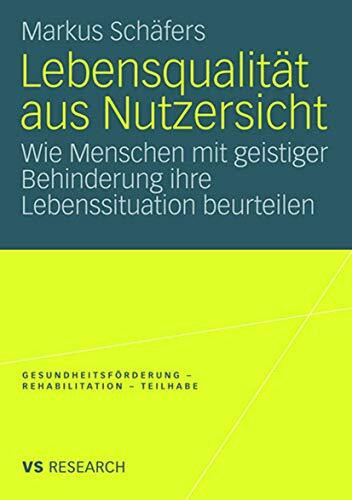 Lebensqualität Aus Nutzersicht: Wie Menschen mit geistiger Behinderung ihre Lebenssituation beurteilen (Gesundheitsförderung - Rehabilitation - Teilhabe) (German Edition)