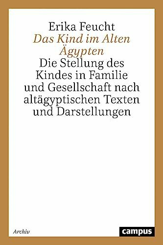 Das Kind im Alten Ägypten: Die Stellung des Kindes in Familie und Gesellschaft nach altägyptischen Texten und Darstellungen