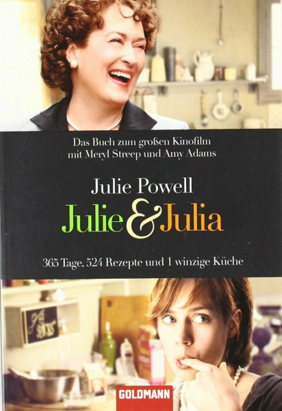 Julie & Julia: 365 Tage, 524 Rezepte und 1 winzige Küche: 365 Tage, 524 Rezepte und 1 winzige Küche. Ausgezeichnet mit dem Quill Book Award 2006 und dem Lulu Blooker Prize 2006