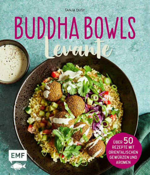 Buddha Bowls – Levante: Über 50 Rezepte mit orientalischen Gewürzen und Aromen
