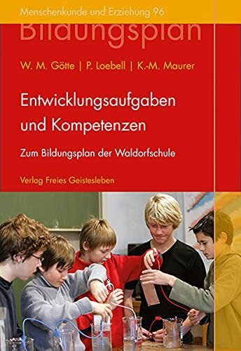 Entwicklungsaufgaben und Kompetenzen: Zum Bildungsplan der Waldorfschule (Menschenkunde und Erziehung)