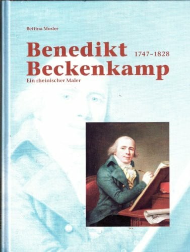 Benedikt Beckenkamp 1747 - 1828. Ein rheinischer Maler.