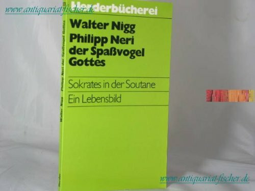 Philipp Neri, der Spaßvogel Gottes. Sokrates in der Soutane.