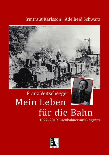 Franz Veitschegger Mein Leben für die Bahn: 1922-2019 - Eisenbahner aus Gloggnitz