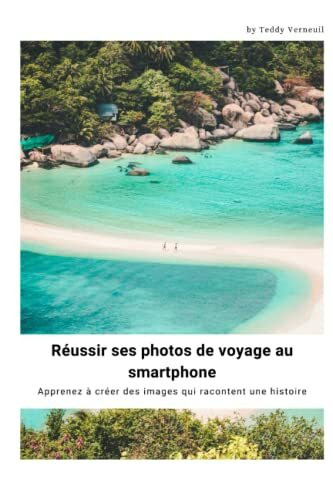 Réussir ses photos de voyage au smartphone: Apprenez à créer des images qui racontent une histoire