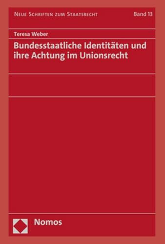 Bundesstaatliche Identitäten und ihre Achtung im Unionsrecht (Neue Schriften zum Staatsrecht)