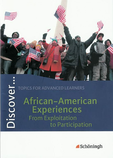 Discover...Topics for Advanced Learners: Discover: African-American Experiences - From Exploitation to Participation: Schülerheft: Topics for Advanced ... Exploitation to Participation: Schülerheft