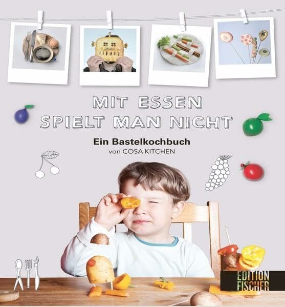 Mit Essen spielt man nicht: Ein Bastelkochbuch von COSA KITCHEN