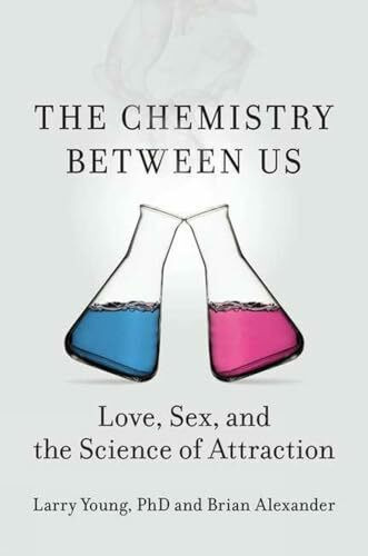 The Chemistry Between Us: Love, Sex, and the Science of Attraction