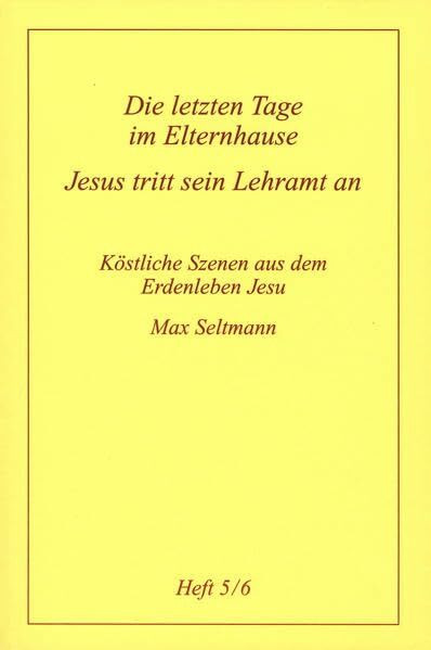 Köstliche Szenen aus dem Erdenleben Jesu / Die letzen Tage im Elternhause /Jesus tritt sein Lehramt an