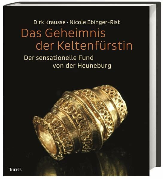 Das Geheimnis der Keltenfürstin: Der sensationelle Fund von der Heuneburg