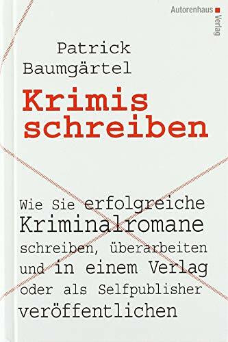 Krimis schreiben: Wie Sie erfolgreiche Kriminalromane schreiben, überarbeiten und in einem Verlag oder als Selfpublisher veröffentlichen