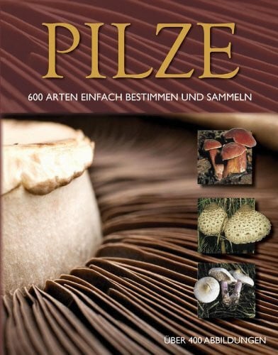 Pilze Entdecken & Genießen: 600 Arten einfach bestimmen und sammeln