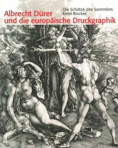 Albrecht Dürer und die europäische Druckgrafik. Die Schätze des Sammlers Ernst Riecker.