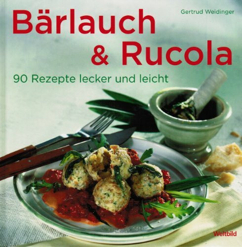Bärlauch & Rucola: 90 Rezepte locker und leicht