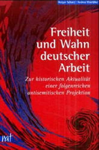 Freiheit und Wahn deutscher Arbeit: Zur historischen Aktualität einer folgenreichen antisemitischen Projektion (reihe antifaschistische texte)