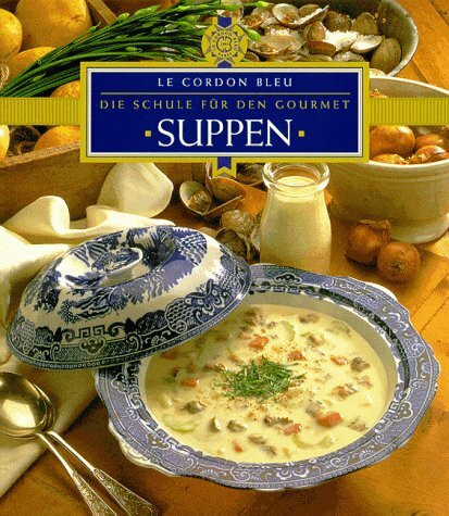 Suppen. Le Cordon Bleu. Die Schule für den Gourmet