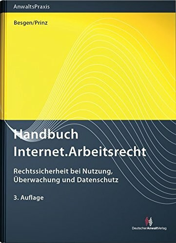 Handbuch Internet.Arbeitsrecht: Rechtssicherheit bei Nutzung, Überwachung und Datenschutz