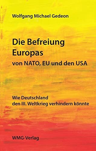 Die Befreiung Europas von NATO, EU und den USA: Wie Deutschland den III. Weltkrieg verhindern könnte
