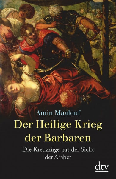 Der Heilige Krieg der Barbaren: Die Kreuzzüge aus der Sicht der Araber (dtv Fortsetzungsnummer 31)