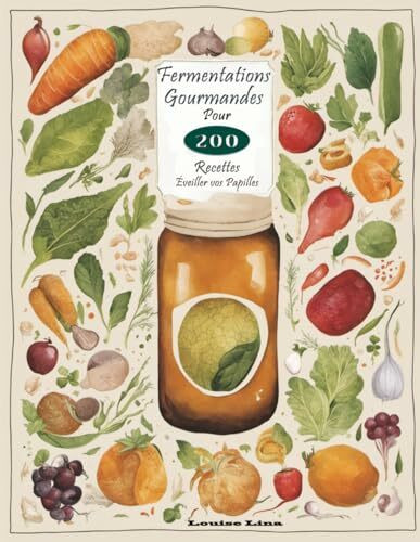 Fermentations Gourmandes 200 Recettes Pour Éveiller vos Papilles: "Succombez aux Saveurs Vivantes : 200 Recettes de Fermentation pour une Cuisine Éclatante de Probiotiques et d'Innovation Culinaire"