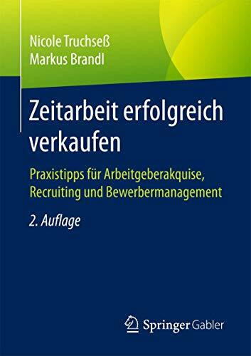 Zeitarbeit erfolgreich verkaufen: Praxistipps für Arbeitgeberakquise, Recruiting und Bewerbermanagement
