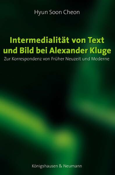 Intermedialität von Text und Bild bei Alexander Kluge: Zur Korrespondenz von Früher Neuzeit und Moderne: Zur Korrespondenz von Früher Neuzeit und Moderne. Diss.