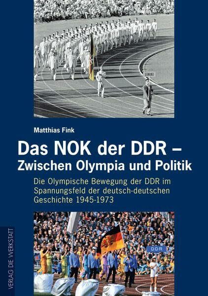 Das NOK der DDR – Zwischen Olympia und Politik: Die Olympische Bewegung der DDR im Spannugnsfeld der deutsch-deutschen Geschichte 1945-1973
