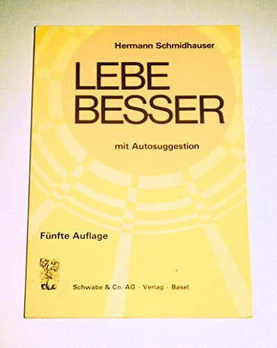 Lebe besser mit Autosuggestion: Formelhafte Vorsätze für Gesundheit, Erziehung, Erfolg und Lebensglück
