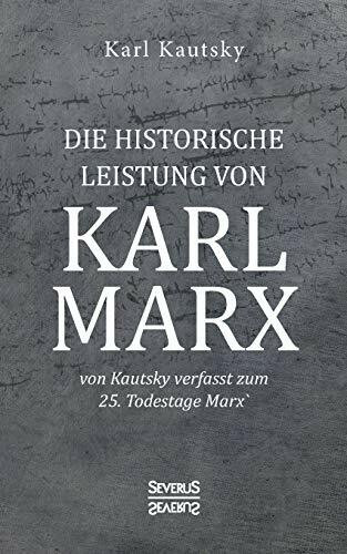 Die historische Leistung von Karl Marx: von Kautsky verfasst zum 25. Todestage Marx’