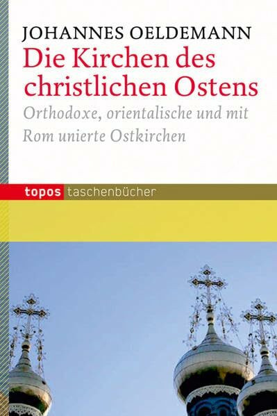 Die Kirchen des christlichen Ostens: Orthodoxe, orientalische und mit Rom unierte Ostkirchen (Topos Taschenbücher)