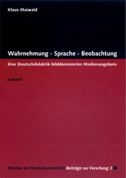 Wahrnehmung - Sprache - Beobachtung: Eine Deutschdidaktik bilddominierter Medienangebote (Medien im Deutschunterricht: Beiträge zur Forschung)